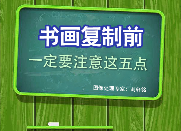 书画复制和字画复制前，需要注意哪些问题